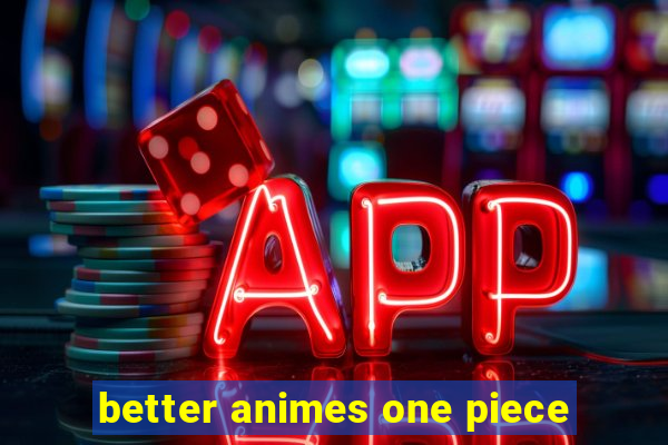 better animes one piece